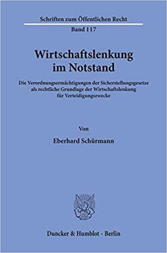 Wirtschaftslenkung im Notstand. Die Verordnungsermächtigungen der Sicherstellungsgesetze als rechtliche Grundlage der Wirtschaftslenkung für ... (Schriften zum Öffentlichen Recht; SÖR 117)