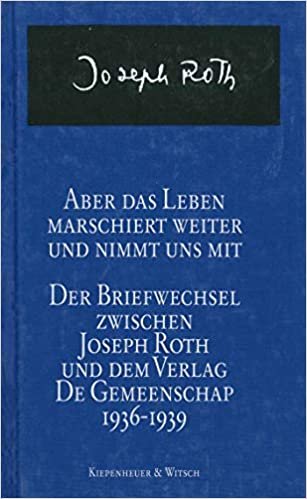 Aber das Leben marschiert weiter und nimmt uns mit. Der Briefwechsel zwischen Joseph Roth und dem Verlag De Gemeenschap 1936-1939