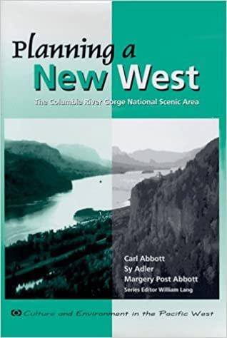 Planning a New West: The Columbia River Gorge National Scenic Area (Culture and Environment in the Pacific West)