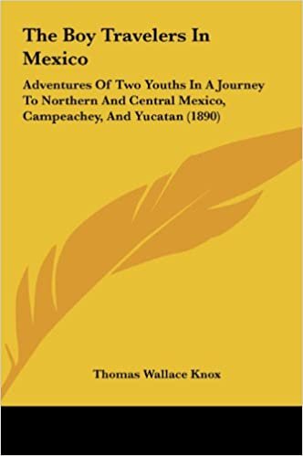 The Boy Travelers in Mexico: Adventures of Two Youths in a Journey to Northern and Central Mexico, Campeachey, and Yucatan (1890)