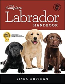 The Complete Labrador Handbook: The Essential Guide for New & Prospective Labrador Owners (Canine Handbooks)