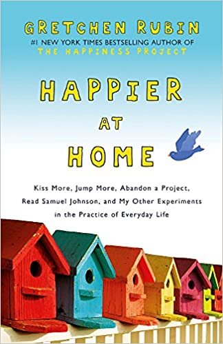 Happier at Home: Kiss More, Jump More, Abandon a Project, Read Samuel Johnson, and My Other Experiments in the Practice of Everyday Life indir