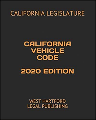 CALIFORNIA VEHICLE CODE 2020 EDITION: WEST HARTFORD LEGAL PUBLISHING