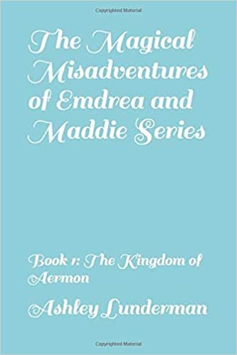 The Magical Misadventures of Emdrea and Maddie Series: Book 1: The Kingdom of Aermon (The Misadventures of Emdrea and Maddie, Band 1)