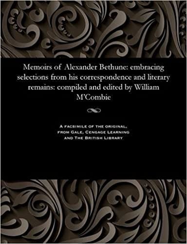 Memoirs of Alexander Bethune: embracing selections from his correspondence and literary remains: compiled and edited by William M'Combie