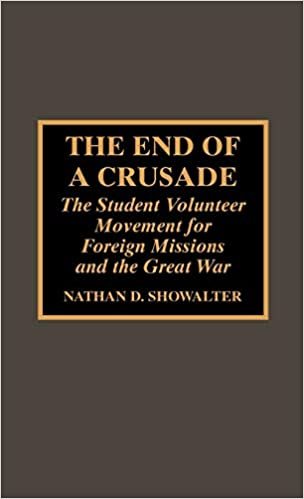 The End of a Crusade: The Student Volunteer Movement for Foreign Missions and the Great War (American Theological Library Association (ATLA) Monograph Series)