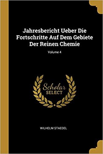 Jahresbericht Ueber Fortschritte Auf Dem Gebiete Der Reinen Chemie Die; 4. Cilt [Almanca]