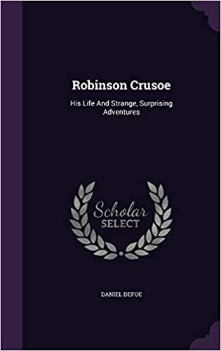 Robinson Crusoe: His Life And Strange, Surprising Adventures
