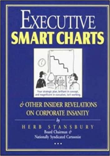 Executive Smart Charts: & Other Insider Revelations on Corporate Insanity: And Other Insider Revelations on Corporate Insanity