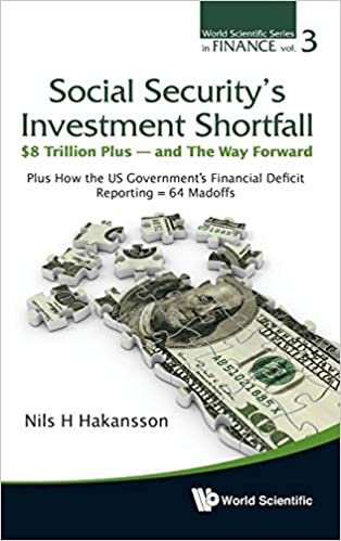 Social Security's Investment Shortfall: $8 Trillion Plus - And the Way Forward: Plus How the US Government's Financial Deficit Reporting = 64 Madoffs (World Scientific Series in Finance, Band 3)