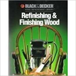 Refinishing & Finishing Wood (Black & Decker Home Improvement Library)