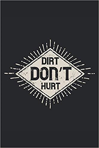 Dirt don't hurt: Lined Notebook Journal ToDo Exercise Book or Diary (6" x 9" inch) with 120 pages
