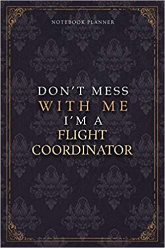 Notebook Planner Don’t Mess With Me I’m A Flight Coordinator Luxury Job Title Working Cover: A5, Diary, Pocket, 5.24 x 22.86 cm, 120 Pages, Budget Tracker, 6x9 inch, Teacher, Work List, Budget Tracker
