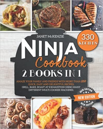 Ninja Cookbook 2022: 2 Books in 1:: Amaze Your Family and Friends with More than 330 Quick, Easy and Delightful Recipes. Grill, Bake, Roast at Exhaustion Using Many Different Multi-Cooker Machines.