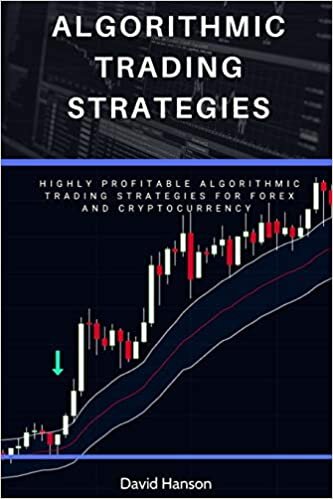 Algorithmic Trading Strategies: Highly Profitable Algorithmic Trading Strategies for Forex and Cryptocurrency