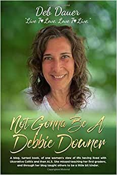 Not Gonna Be A Debbie Downer (Color Version): A blog, turned book, of one woman's view of life having lived with Ulcerative Colitis and then ALS. She ... blog taught others to be a little bit kinder. indir