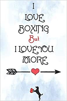 I love boxing but i love you more: Romantic beautiful valentine's day notebook gift for boxing lover/14th february journal present for boxers men & ... pocket pad for boxing coachs ...dogs lover