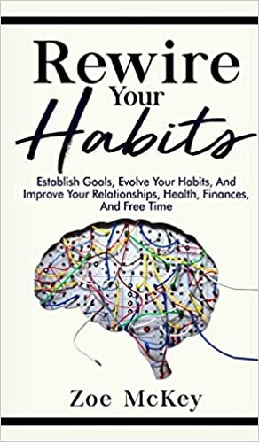 Rewire Your Habits: Establish Goals, Evolve Your Habits, And Improve Your Relationships, Health, Finances, And Free Time indir