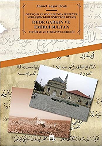 Dede Garkın ve Emirci Sultan Vafaiyye ve Yeseviyye Gerçeği: Ortaçağ Anadolusu'nda İki Büyük Yerleşimci / Kolonizatör Derviş indir