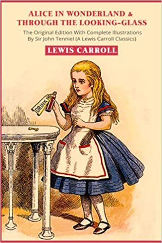 Alice in Wonderland & Through the Looking-Glass: The Original Edition With Complete Illustrations By Sir John Tenniel (A Lewis Carroll Classics) indir