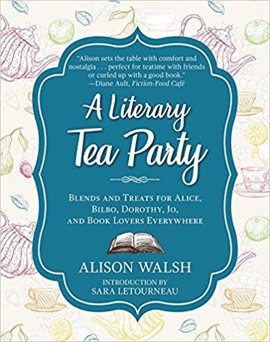 A Literary Tea Party: Blends and Treats for Alice, Bilbo, Dorothy, Jo, and Book Lovers Everywhere indir