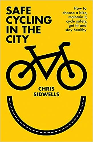 Safe Cycling in the City: How to choose a bike, maintain it, cycle safely, get fit and stay healthy