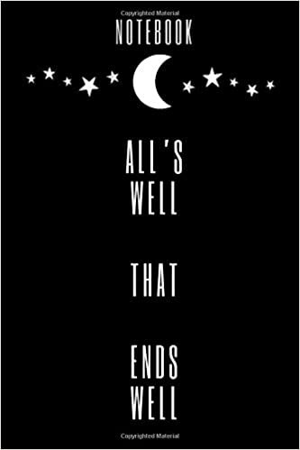 All’s Well That Ends Well: Composition Notebook - Lined Inspirational Motivational & Positive Quotes Journal, Very Nice Gift Idea for Any Occasions, ... Scool/ Home, 120 Pages with ( 6 x 9 ) in Size