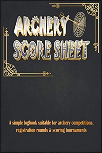 Archery Score Sheet: A simple logbook suitable for archery competitions, registration rounds, scoring tournaments | 123 pages | Size 6x9 inches
