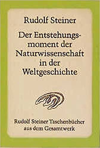 Der Entstehungsmoment der Naturwissenschaft in der Weltgeschichte und ihre seitherige Entwickelung: Vortragskurs Dornach 1922/1923 (Rudolf Steiner Taschenbücher aus dem Gesamtwerk)