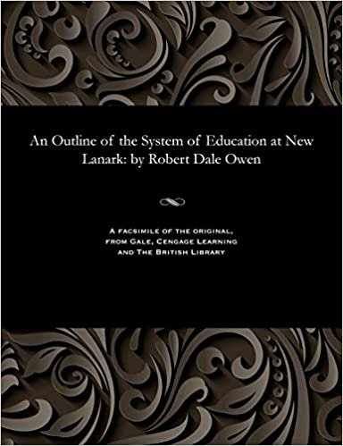 An Outline of the System of Education at New Lanark: by Robert Dale Owen