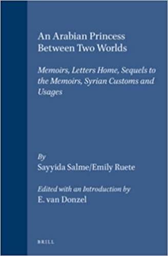 An Arabian Princess Between Two Worlds: Memoirs, Letters Home, Sequels to the Memoirs, Syrian Customs and Usages (Arab History & Civilization)