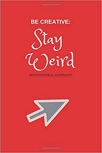 Be Creative: Stay Weird: Motivational Notebook, Journal, Diary (110 Pages, Blank, 6 x 9)