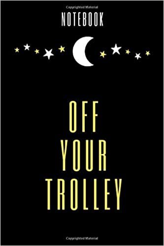 Off Your Trolley: Journal Diary Notebook With A Bold Text Font Slogan On A Matte Cover, 120 Blank Lined Pages, ( 6x9 ) Inch in Size, Motivational gift ... Boys or Family, Cute for School, Home, Work