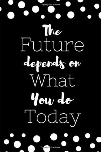 The Future depends on What You do Today: Motivational Gift Notebook, Funny Journal (110 Pages, Blank, Lined Paper, 6 x 9)(Funny Notebook for Gift)