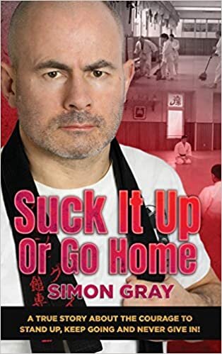 Suck It Up Or Go Home: A True Story About The Courage To Stand Up, Keep Going And Never Give In!