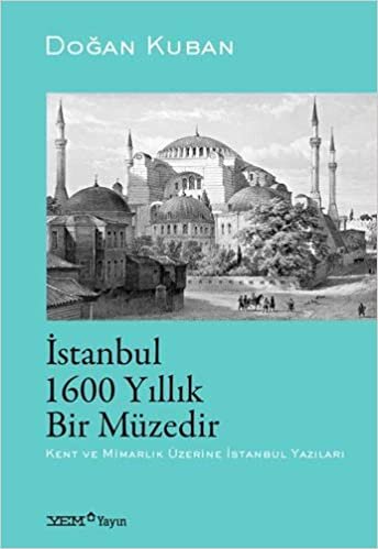 İstanbul 1600 Yıllık Bir Müzedir: Kent ve Mimarlık Üzerine İstanbul Yazıları