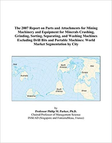 The 2007 Report on Parts and Attachments for Mining Machinery and Equipment for Minerals Crushing, Grinding, Sorting, Separating, and Washing Machines ... Machines: World Market Segmentation by City