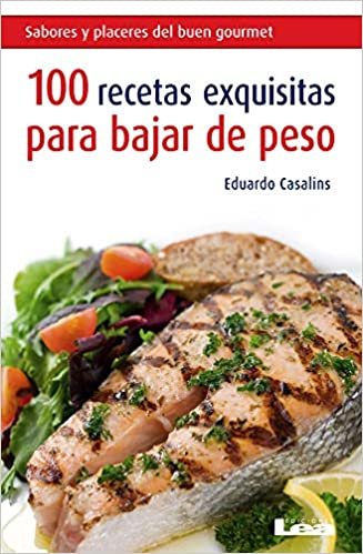 100 Recetas Exquisitas Para Bajar de Peso: Un Completo Muestrario Para Disfrutar... (Sabores y placeres del Buen Gourmet/ Gourmet Flavors and Pleasures)