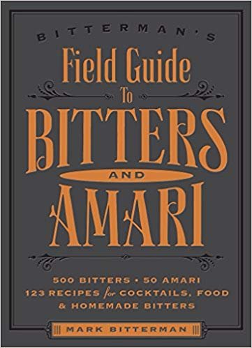 Bitterman's Field Guide to Bitters & Amari: 500 Bitters; 50 Amari; 123 Recipes for Cocktails, Food & Homemade Bitters