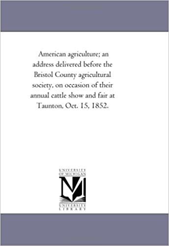 American agriculture; an address delivered before the Bristol County agricultural society, on occasion of their annual cattle show and fair at Taunton, Oct. 15, 1852. indir