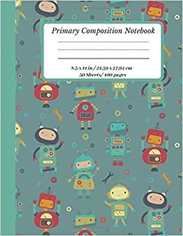 Primary Composition Book: Dotted Midline and Picture Space | Grades K-2 Composition School Exercise Book | 100 Story Pages (Robots Series for kids)