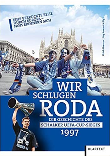 Wir schlugen Roda: Die Geschichte des Schalker UEFA-Cup-Sieges 1997