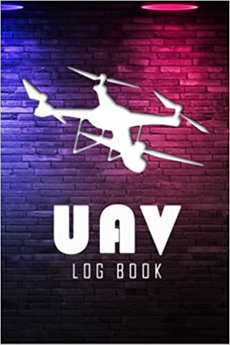 UAV Log Book: A Comprehensive Drone Flight for Professional and Serious Hobbyist Drone Pilots Log Your Drone Flights Like a Pro!
