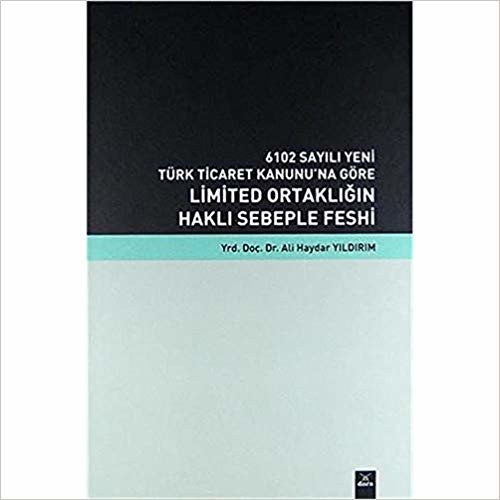 6102 Sayılı Yeni Türk Ticaret Kanunu’na Göre Limited Ortaklığın Haklı Sebeple Feshi