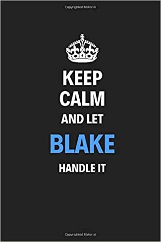 Keep Calm And Let Blake Handle It: Blank Pages Notebook Journal Training Log Book High Quality Gift For Men Perfect For Any Occasion