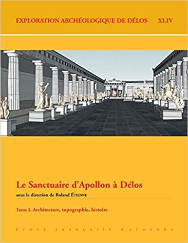 Le Sanctuaire d'Apollon a Delos. Tome I: Architecture, Topographie, Histoire (Exploration Archeologique de Delos, Band 44)