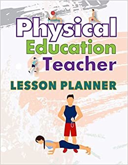Physical Education Teacher Lesson Planner: Weekly Monthly and Yearly School PE Teacher Planner for One Academic Year Schedule Organizer which helps to ... for Teacher's Everything from Daily Life