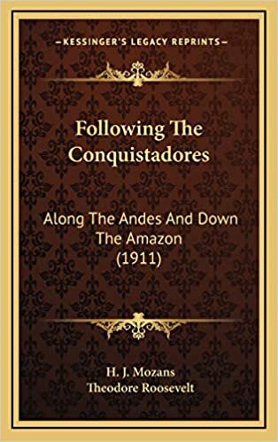 Following The Conquistadores: Along The Andes And Down The Amazon (1911)
