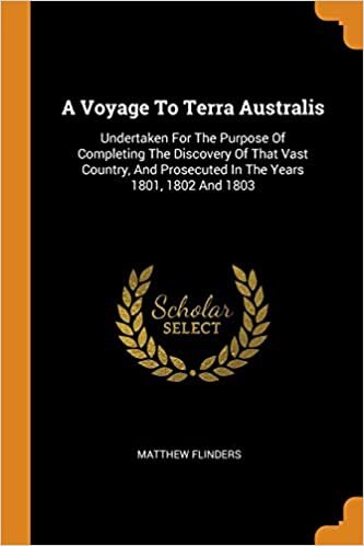 A Voyage To Terra Australis: Undertaken For The Purpose Of Completing The Discovery Of That Vast Country, And Prosecuted In The Years 1801, 1802 And 1803