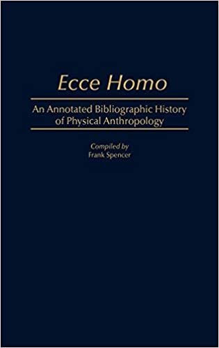Ecce Homo: An Annotated Bibliographic History of Physical Anthropology (Bibliographies and Indexes in Anthropology)